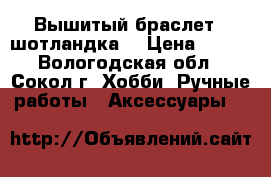 Вышитый браслет - шотландка  › Цена ­ 200 - Вологодская обл., Сокол г. Хобби. Ручные работы » Аксессуары   